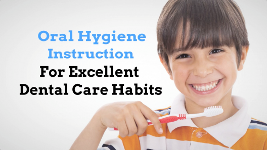 Oral Hygiene Instruction For Excellent Dental Care Habits