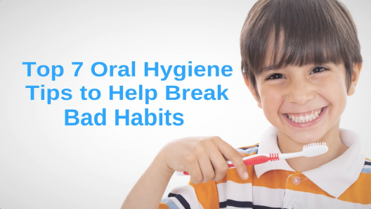 Top 7 Oral Hygiene Tips to Help Break Bad Habits